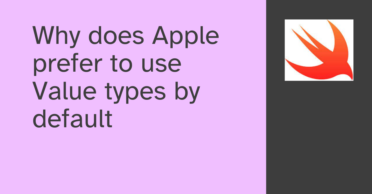 Why does Apple prefer to use Value types by default